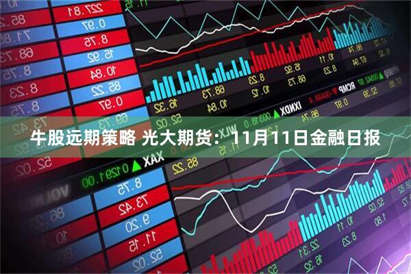 牛股远期策略 光大期货：11月11日金融日报